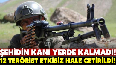 Şehidin kanı yerde kalmadı! 12 terörist etkisiz hale getirildi!