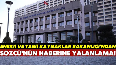 Enerji ve Tabii Kaynaklar Bakanlığı, Sözcü Gazetesi'nin o haberini yalanladı!