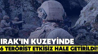 6 terörist etkisiz hale getirildi!