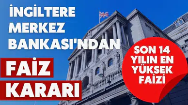 İngiltere Merkez Bankası politika faizini son 14 yılın en yüksek seviyesine çıkarttı