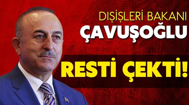 Dışişleri Bakanı Çavuşoğlu, resti çekti!