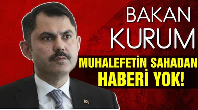 Bakan Kurum: "Muhalefetin sahadan haberi yok"