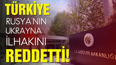 Türkiye, Rusya'nın Ukrayna'nın bazı bölgelerini ilhakını reddetti