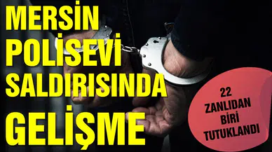 Mersin'deki polisevi saldırısıyla ilgili yakalanan 22 zanlıdan biri tutuklandı