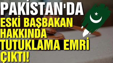 Pakistan'da eski Başbakan hakkında tutuklama emri!