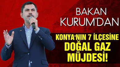 Bakan Kurum'dan Konya'nın 7 içesine doğal gaz müjdesi!