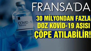 Fransa'da 30 milyon dozdan fazla Kovid-19 aşısı çöpe atılabilir!