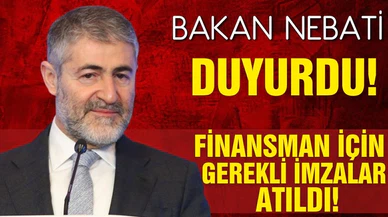 Bakan Nebati duyurdu! finansman için gerekli imzalar atıldı!
