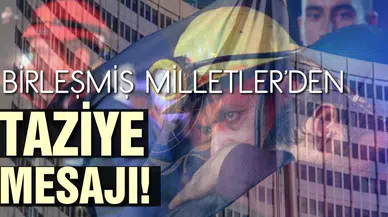Birleşmiş Milletler’den Türkiye’ye taziye mesajı!