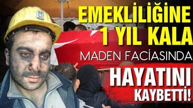 Emekliliğine 1 yıl kala madende hayatını kaybetti