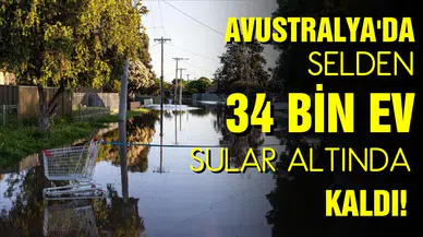 Avustralya'da 34 bin ev sular altında kaldı!