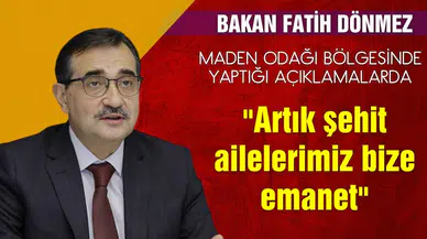 Bakan Dönmez: ''Artık şehit ailelerimiz bize emanet''