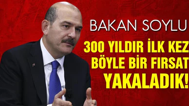 İçişleri Bakanı Soylu: "300 yıldır ilk kez böyle bir fırsat yakaladık"