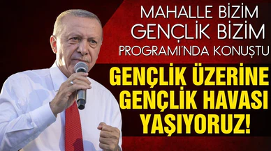 Cumhurbaşkanı Erdoğan: Gençlik üzerine gençlik havası yaşıyoruz!