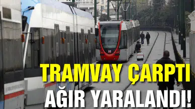 Tramvay çarptı, ağır yaralandı!