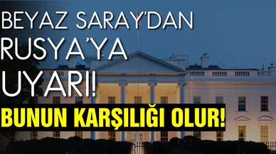 Beyaz Saray'dan Rusya'ya uyarı!