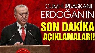 Cumhurbaşkanı Erdoğan'ın son dakika açıklamaları!