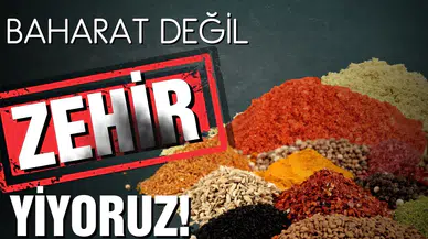 Baharat değil, zehir yiyoruz!
