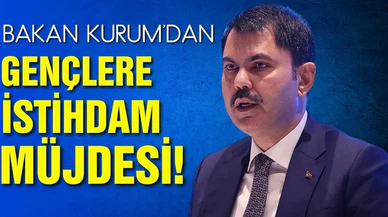 Bakan Kurum'dan gençlere istihdam müjdesi!