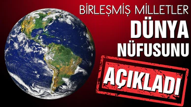 Birleşmiş Milletler, dünya nüfusunu açıkladı!