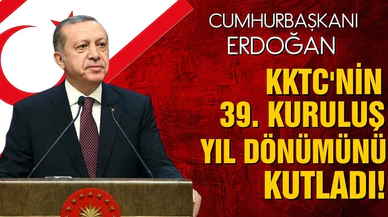 Cumhurbaşkanı Erdoğan, KKTC'nin 39. kuruluş yıl dönümünü kutladı!