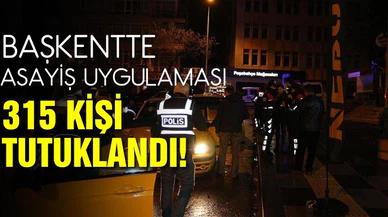 Başkentteki asayiş uygulamasında 315 tutuklama!