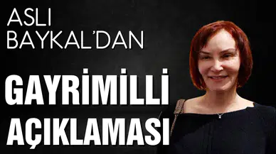 Aslı Baykal'dan gayrimilli açıklaması