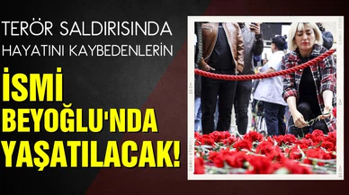 Terör saldırısında yaşamını yitirenlerin isimleri Beyoğlu'nda yaşatılacak!