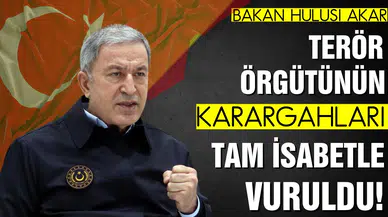 Bakan Akar: Terör örgütünün karargahları tam isabetle vuruldu!