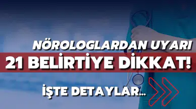 Nörologlardan uyarı: 21 belirtiden biri varsa uzmana görünün!
