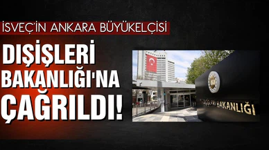 İsveç'in Ankara Büyükelçisi Dışişleri Bakanlığına çağrıldı!