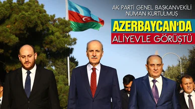 AK Parti Genel Başkanvekili Numan Kurtulmuş, Azerbaycan Cumhurbaşkanı Aliyev ile görüştü