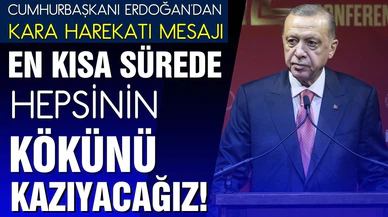 Erdoğan: Hepsinin kökünü kazıyacağız