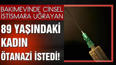 Cinsel istismara uğrayan 89 yaşındaki kadın ötanazi istedi!