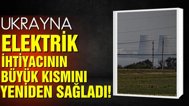Ukrayna elektrik ihtiyacının büyük kısmını yeniden sağladı!
