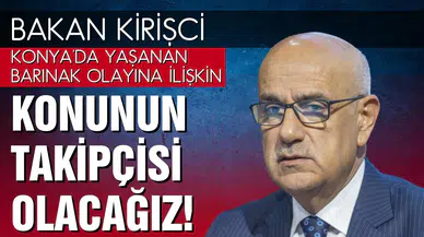 Bakan Kirişci: Konunun takipçisi olacağız
