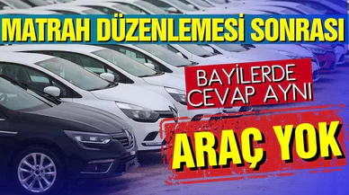 Matrah düzenlemesinin ardından bayilerde araç kalmadı
