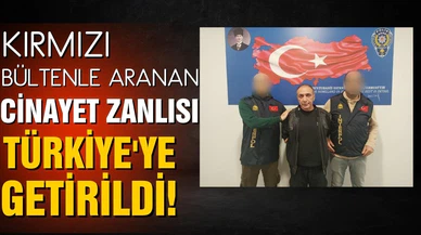 Kırmızı bültenle aranan cinayet zanlısı Türkiye'ye getirildi!
