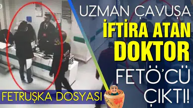 Uzman çavuşa iftira atan doktor FETÖ'cü çıktı!