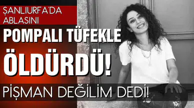 Ablasını pompalı tüfekle öldürdü! Pişman olmadığını söyledi!