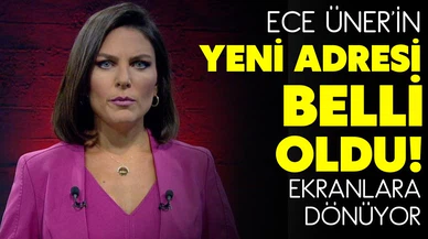 Ece Üner'in yeni adresi belli oldu!