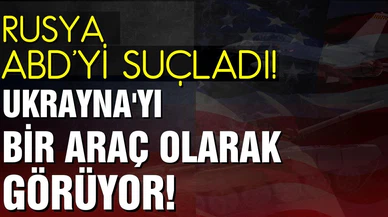 Rusya, ABD'yi suçladı! Ukrayna'yı bir araç olarak görüyor!