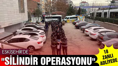 Eskişehir'de "Silindir Operasyonu"  18 zanlı adliyede!