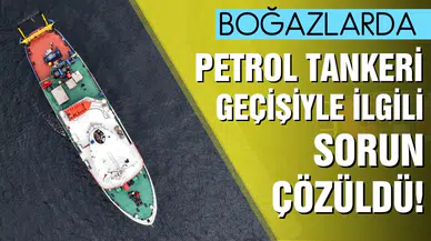 Boğazlardan petrol tankeri geçişiyle ilgili sorun çözüldü