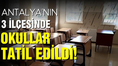 Antalya'nın 3 ilçesinde okullar tatil edildi!