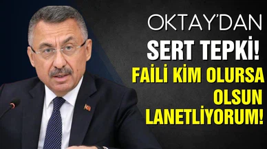 Oktay: “Faili kim olursa olsun, lanetliyorum”