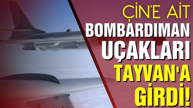 Çin'e ait bombardıman uçakları Tayvan'ın hava savunma sahasına girdi!