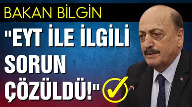 Bakan Bilgin: "EYT ile ilgili sorun çözüldü"