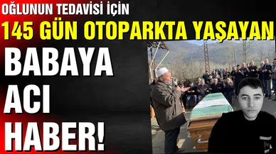 Oğlunun tedavisi için hastane otoparkında yaşayan babaya acı haber