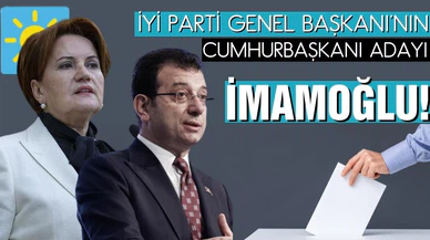 İYİ Parti Genel Başkanı'nın adayı İmamoğlu!